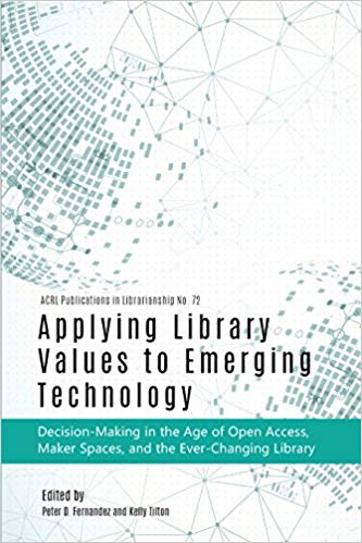 Applying Library Values to Emerging Technology: Decision-Making in the Age of Open Access, Maker Spaces, and the Ever-Changing Library (ACRL Publications in Librarianship)-Original PDF