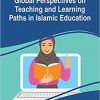Global Perspectives on Teaching and Learning Paths in Islamic Education (Advances in Educational Technologies and Instructional Design)-Original PDF