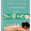 A Practical Guide to Cupping Therapy: A Natural Approach to Heal Through Traditional Chinese Medicine-EPUB