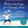 Relax into Yoga for Chronic Pain: An Eight-Week Mindful Yoga Workbook for Finding Relief and Resilience (A New Harbinger Self-Help Workbook)-Original PDF