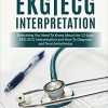 EKG/ECG Interpretation: Everything you Need to Know about the 12 – Lead ECG/EKG Interpretation and How to Diagnose and Treat Arrhythmias-EPUB