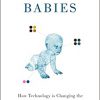 Designing Babies: How Technology is Changing the Ways We Create Children-Original PDF