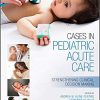 Cases in Pediatric Acute Care: Strengthening Clinical Decision Making-Original PDF