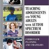 Teaching Adolescents and Young Adults with Autism Spectrum Disorder: Curriculum Planning and Strategies -Original PDF