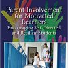Parent Involvement for Motivated Learners: Encouraging Self-Directed and Resilient Students-Original PDF