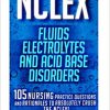 NCLEX: Fluids, Electrolytes & Acid Base Disorders: 105 Nursing Practice Questions & Rationales to Absolutely Crush the NCLEX! (Nursing Review Questions … NCLEX-RN Trainer, Test Success Book 20)-EPUB