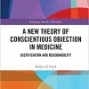 A New Theory of Conscientious Objection in Medicine: Justification and Reasonability (Routledge Annals of Bioethics)-Original PDF