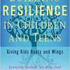 Building Resilience in Children and Teens: Giving Kids Roots and Wings-Original PDF