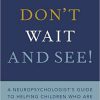 Don’t Wait and See!: A Neuropsychologist’s Guide to Helping Children Who Are Developing Differently-Original PDF