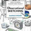 Observational Sketching:Hone Your Artistic Skills by Learning How to Observe and Sketch Everyday Objects-Original PDF