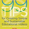 99 Tips for Creating Simple and Sustainable Educational Videos: A Guide for Online Teachers and Flipped Classes-Original PDF