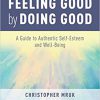 Feeling Good by Doing Good: A Guide to Authentic Self-Esteem and Well-Being-Original PDF