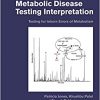 A Quick Guide to Metabolic Disease Testing Interpretation: Testing for Inborn Errors of Metabolism-Original PDF