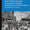 From Political Economy to Economics through Nineteenth-Century Literature: Reclaiming the Social (Palgrave Studies in Literature, Culture and Economics)-Original PDF