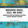 Indigenous Bodies, Cells, and Genes: Biomedicalization and Embodied Resistance in Native American Literature (Routledge Research in Transnational Indigenous Perspectives)-Original PDF
