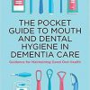 The Pocket Guide to Mouth and Dental Hygiene in Dementia Care: Guidance for Maintaining Good Oral Health-Original PDF