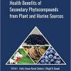 Health Benefits of Secondary Phytocompounds from Plant and Marine Sources (Innovations in Plant Science for Better Health)-Original PDF