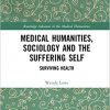 Medical Humanities, Sociology and the Suffering Self: Surviving Health (Routledge Advances in the Medical Humanities)-Original PDF