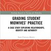 Grading Student Midwives’ Practice: A Case Study Exploring Relationships, Identity and Authority (Routledge Research in Nursing and Midwifery)-Original PDF