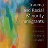 Trauma and Racial Minority Immigrants: Turmoil, Uncertainty, and Resistance (Cultural, Racial, and Ethnic Psychology)-Original PDF