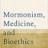 Mormonism, Medicine, and Bioethics-Original PDF