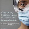Overcoming Secondary Stress in Medical and Nursing Practice: A Guide to Professional Resilience and Personal Well-Being 2nd Editionac-Original PDF