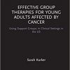Effective Group Therapies for Young Adults Affected by Cancer: Using Support Groups in Clinical Settings in the US (Explorations in Mental Health)-Original PDF