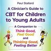A Clinician’s Guide to CBT for Children to Young Adults: A Companion to Think Good, Feel Good and Thinking Good, Feeling Better 2nd Edition-Original PDF