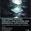 Electronic Devices, Circuits, and Systems for Biomedical Applications: Challenges and Intelligent Approach-Original PDF