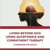 Living Beyond OCD Using Acceptance and Commitment Therapy-Original PDF