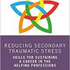 Reducing Secondary Traumatic Stress: Skills for Sustaining a Career in the Helping Professions-Original PDF