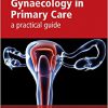 Gynaecology in Primary Care: a practical guide-Original PDF