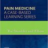 The Shoulder and Elbow: Pain Medicine: A Case-Based Learning Series-Original PDF
