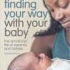 Finding Your Way with Your Baby: The Emotional Life of Parents and Babies-Original PDF