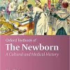 Oxford Textbook of the Newborn: A Cultural and Medical History (Oxford Textbooks in Paediatrics)-Original PDF