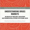 Understanding Drugs Markets: An Analysis of Medicines, Regulations and Pharmaceutical Systems in the Global South (Routledge Studies in the Sociology of Health and Illness)-Original PDF
