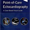 Point-of-Care Echocardiography: A Clinical Case-Based Visual Guide-True PDF