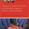 Ultrasound Guided Procedures and Radiologic Imaging for Pediatric Anesthesiologists (Anesthesia Illustrated)-Original PDF