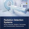 Radiation Detection Systems: Sensor Materials, Systems, Technology and Characterization Measurements (Devices, Circuits, and Systems) 2nd Edition-Original PDF