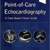 Point-of-Care Echocardiography: A Clinical Case-Based Visual Guide-True PDF