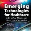 Emerging Technologies for Healthcare: Internet of Things and Deep Learning Models (Machine Learning in Biomedical Science and Healthcare Informatics)-Original PDF