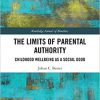 The Limits of Parental Authority: Childhood Wellbeing as a Social Good (Routledge Annals of Bioethics)-Original PDF