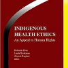 Indigenous Health Ethics: An Appeal To Human Rights (Intercultural Dialogue In Bioethics Book 3)-Original PDF