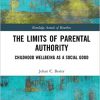 The Limits of Parental Authority: Childhood Wellbeing as a Social Good (Routledge Annals of Bioethics) 1st Edition-Original PDF