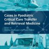 Cases in Paediatric Critical Care Transfer and Retrieval Medicine 1st Edition-Original PDF