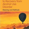 Dynamic Pathways to Recovery from Alcohol Use Disorder: Meaning and Methods -Original PDF