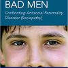 Bad Boys, Bad Men 3rd edition: Confronting Antisocial Personality Disorder (Sociopathy) -Original PDF