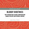 Bloody Bioethics: Why Prohibiting Plasma Compensation Harms Patients and Wrongs Donors (Routledge Annals of Bioethics) -Original PDF