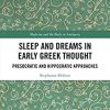 Sleep and Dreams in Early Greek Thought: Presocratic and Hippocratic Approaches (Medicine and the Body in Antiquity) -Original PDF