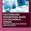 Functionalized Nanomaterial-Based Electrochemical Sensors: Principles, Fabrication Methods, and Applications (Woodhead Publishing Series in Electronic and Optical Materials) -Original PDF